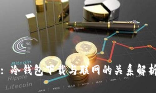 : 冷钱包下载与联网的关系解析