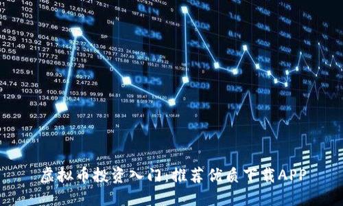 虚拟币投资入门：推荐优质下载APP