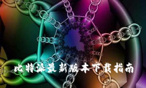 比特派最新版本下载指南