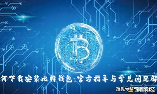如何下载安装比特钱包：官方指导与常见问题解答