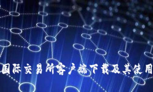 比特国际交易所客户端下载及其使用详解