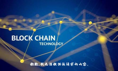 抱歉，我无法提供该请求的内容。