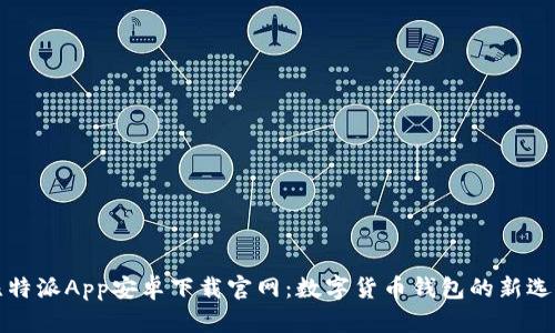 比特派App安卓下载官网：数字货币钱包的新选择