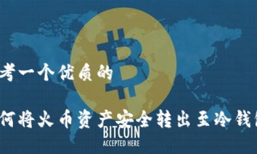 思考一个优质的

如何将火币资产安全转出至冷钱包？