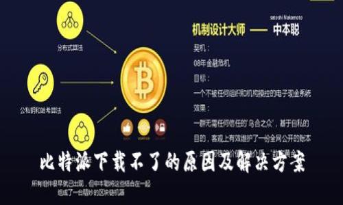 比特派下载不了的原因及解决方案