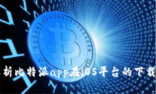 全面解析比特派app在iOS平台的下载与使用