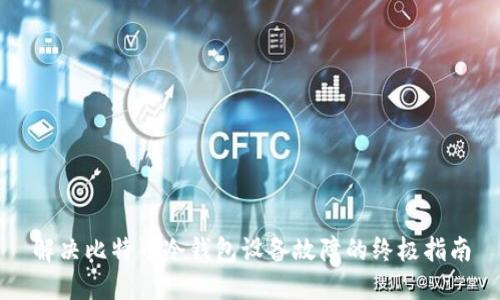 解决比特币冷钱包设备故障的终极指南