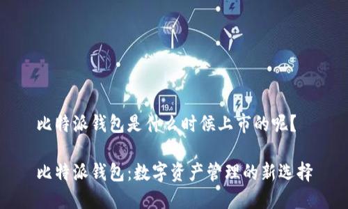 比特派钱包是什么时候上市的呢？

比特派钱包：数字资产管理的新选择