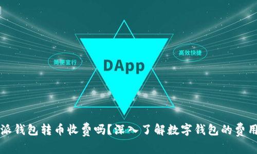 比特派钱包转币收费吗？深入了解数字钱包的费用结构