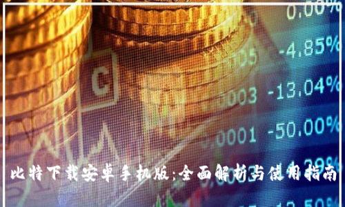 比特下载安卓手机版：全面解析与使用指南