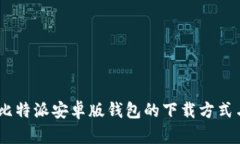 全面解析：比特派安卓版钱包的下载方式与使用