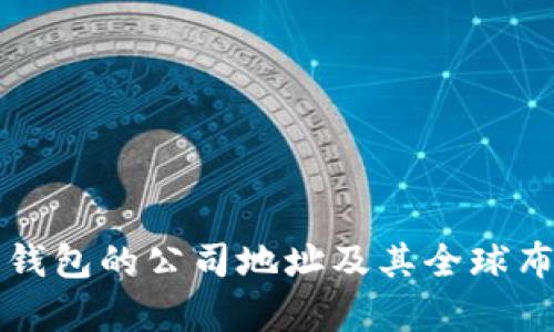比特派钱包的公司地址及其全球布局解析