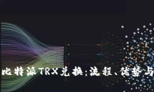 全面解析比特派TRX兑换：流程、优势与实务指南