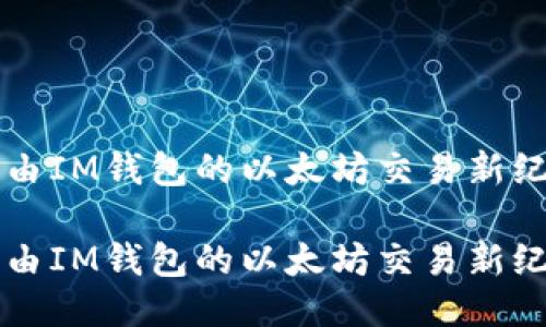 藉由IM钱包的以太坊交易新纪元

藉由IM钱包的以太坊交易新纪元