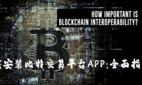 如何成功下载安装比特交易平台APP：全面指南与注意事项
