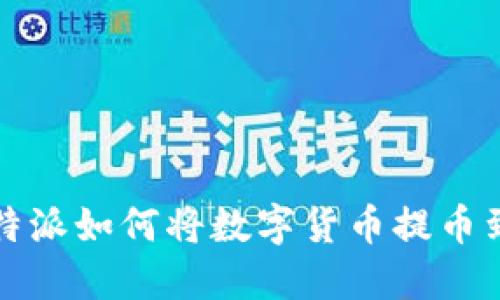 优质比特派如何将数字货币提币到银行卡