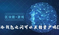 冷钱包之间可以互转资产吗？