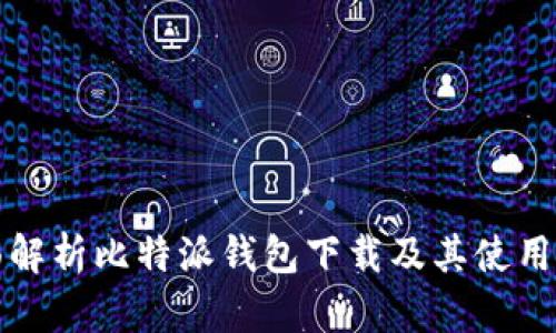 全面解析比特派钱包下载及其使用指南