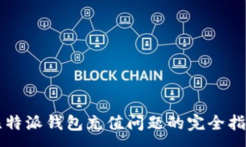 :
比特派钱包充值问题的完全指南