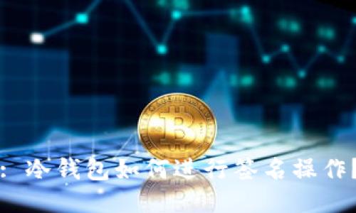 : 冷钱包如何进行签名操作？