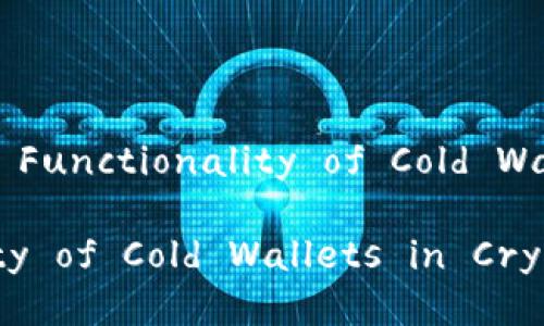 ### Title: The Importance and Functionality of Cold Wallets in Cryptocurrency Storage

The Importance and Functionality of Cold Wallets in Cryptocurrency Storage