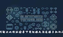 如何解决比特派安卓下载链接无法连接手机的问