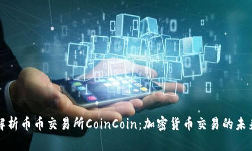 深度解析币币交易所CoinCoin：加密货币交易的未来之路