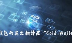 冷钱包的英文翻译是 ＂Cold Wallet＂。