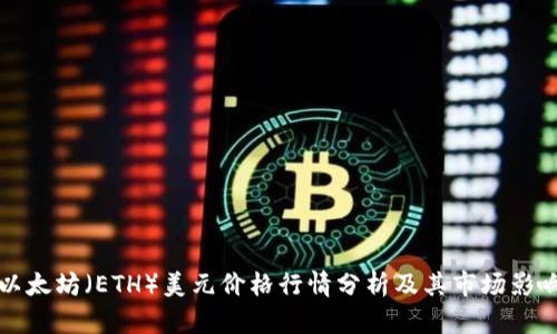 以太坊（ETH）美元价格行情分析及其市场影响