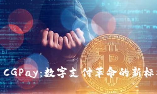 : CGPay：数字支付革命的新标杆