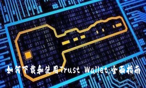 如何下载和使用Trust Wallet：全面指南