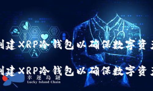 如何创建XRP冷钱包以确保数字资产安全

如何创建XRP冷钱包以确保数字资产安全