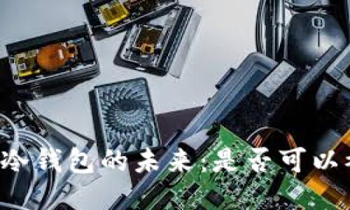 区块链冷钱包的未来：是否可以被废除？
