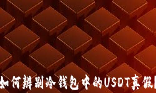 
如何辨别冷钱包中的USDT真假？