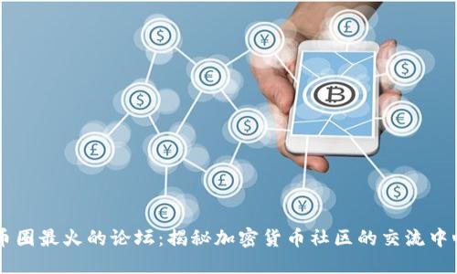 币圈最火的论坛：揭秘加密货币社区的交流中心