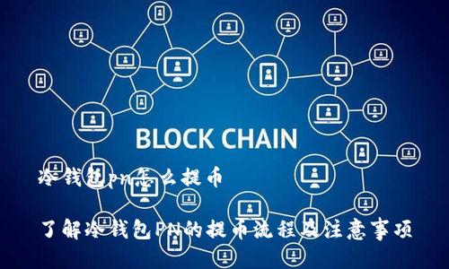 冷钱包pn怎么提币

了解冷钱包PN的提币流程及注意事项