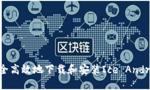 如何安全高效地下载和安装Ice Android应用