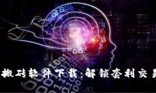  数字货币搬砖软件下载：解锁套利交易的新机遇