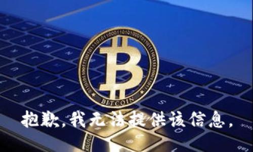 抱歉，我无法提供该信息。