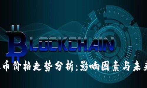  虚拟币价格走势分析：影响因素与未来趋势