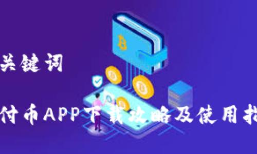 和关键词

易付币APP下载攻略及使用指南