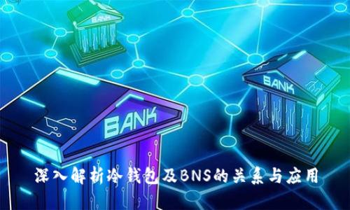 深入解析冷钱包及BNS的关系与应用