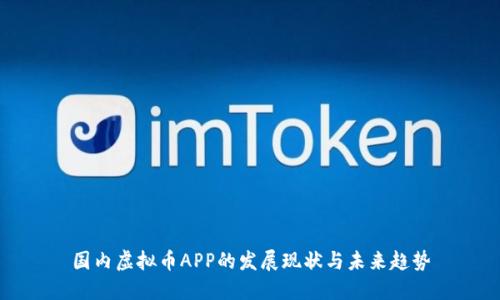 国内虚拟币APP的发展现状与未来趋势