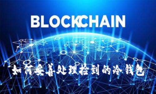 如何妥善处理捡到的冷钱包