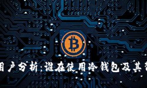 冷钱包的用户分析：谁在使用冷钱包及其背后的原因