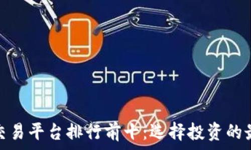  
虚拟币交易平台排行前十：选择投资的最佳之地