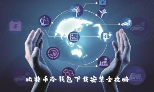 比特币冷钱包下载安装全攻略