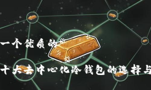 思考一个优质的

全球十大去中心化冷钱包的选择与分析