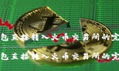 从冷钱包直接转入火币交易所的完整指南从冷钱