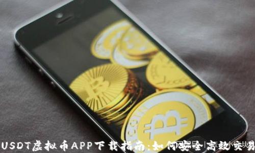 
USDT虚拟币APP下载指南：如何安全高效交易